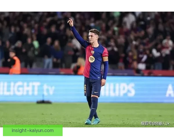 加维在巴萨低谷期展现出持续提升的状态，值得关注